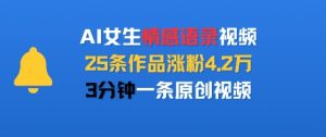 AI女生情感语录视频,25条作品涨粉4.2W,3分钟一条原创视频-最全项目网
