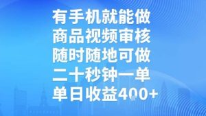 有手机就能做，商品视频审核，随时随地可做，二十秒钟一单，单日收益【揭秘】-最全项目网