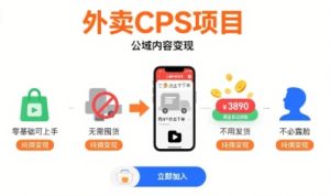 外卖CPS项目,公域内容变现,零基础可上手,无需囤货、不用发货、不必露脸、纯佣变现-最全项目网