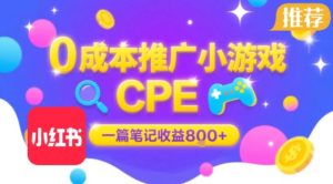 0成本小红书笔记推广小游戏CPE，一篇笔记收益8张+大厂稳定，抓紧冲!-最全项目网