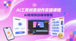 AI工具创意创作实操课程,AI短视频自媒体教程-最全项目网