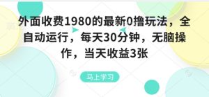 外面收费1980的最新0撸玩法,全自动挂G,每天30分钟,无脑操作,当天收益3张【揭秘】-最全项目网