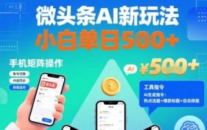 微头条AI新玩法,小白单日5张+,手机可矩阵操作【附工具指令】-最全项目网