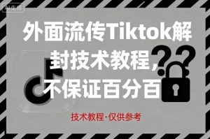 外面流传Tiktok解封技术教程,不保证百分百,具体自测-最全项目网