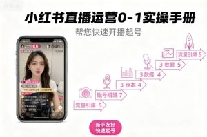 小红书直播运营0-1实操手册,帮您快速开播起号-最全项目网