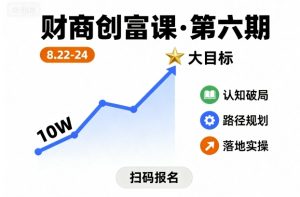 财商创富课第六期8月22-24号,如何从10W起步,一步步实现大目标-最全项目网