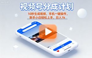 视频号分成计划懒人玩法,10秒生成视频,手机一键操作,新手小白轻松上手,日入1K【揭秘】-最全项目网