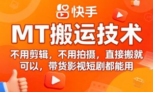 9月快手MT搬运技术,不用剪辑,不用拍摄,直接搬就可以,带货影视短剧都能用-最全项目网