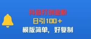 抖音打创业粉,日引100+,模版简单,好复制-最全项目网