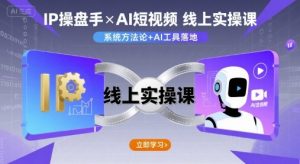IP操盘手线上实操课,AI短视频线上课-最全项目网