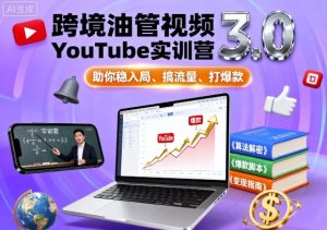 跨境油管视频YouTube实训营3.0,助你稳入局、搞流量、打爆款-最全项目网