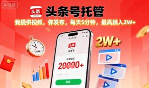 【头条号托管】我提供视频,你发布,每天5分钟,最高躺入2W+【揭秘】-最全项目网