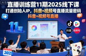 直播训练营11期2025线下课,打通创始人IP,抖音+视频号直播流量密码,教你做出高流量高变现的直播间-最全项目网