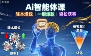 Ai智能体课,降本增效,一键爆款,轻松获客-最全项目网