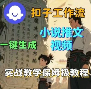 Coze扣子工作流一键生成小说推文视频,实战教学保姆级教程-最全项目网