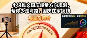 小说推文国庆爆量方向规划,帮你少走弯路,国庆在家搞钱-最全项目网