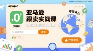 亚马逊跟卖实战课,零基础跨境开店实操教学-最全项目网