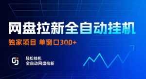 网盘全自动拉新掘金,独家技术,操作简单,单窗口轻松日入3张+ 可矩阵【揭秘】-最全项目网