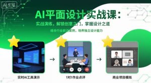AI平面设计实战课,实战演练,解锁创意之门,掌握设计之道-最全项目网