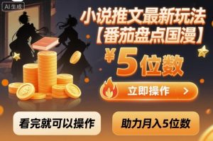 小说推文最新玩法,助力月入5位数【番茄盘点国漫】玩法,看完就可以操作-最全项目网