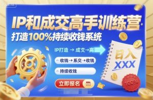 带你成为IP和成交高手的训练营,打造100%持续收钱系统-最全项目网
