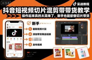抖音短视频切片混剪带货教学,操作起来真的太简单了,新手也能做切片带货-最全项目网