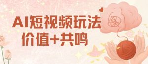 AI短视频玩法,价值+共鸣玩法,单号每天收益7张小白可玩,操作简单-最全项目网