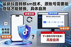 最新抖音转移sm技术,原账号需要能登陆才能替换,具体自测-最全项目网