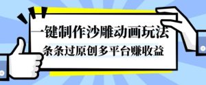 一键制作沙雕动画玩法,条条过原创,分分钟打造爆款,多平台賺收益【揭秘】-最全项目网