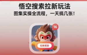 悟空搜索拉新玩法，图集实操全流程，一天搞几张-最全项目网
