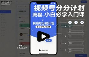 视频号分成计划实操流程，小白必学入门课-最全项目网