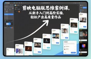 剪映电脑版思维案例课,从新手入门到高阶实操,轻松产出高质量作品-最全项目网