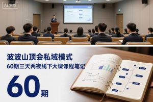 波波山顶会私域模式60期三天两夜线下大课课程笔记（文档）-最全项目网