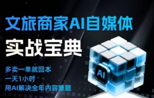 文旅商家AI自媒体实战课,告别无效内卷,用AI重塑文旅自媒体运营思维-最全项目网