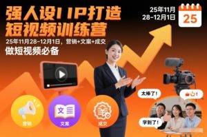强人设IP打造短视频训练营25年11月28-12月1日,营销+文案+成交,做短视频必备-最全项目网
