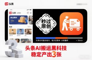 头条AI搬运黑科技,秒过原创,无需任何复杂指令,每天仅需半小时操作,稳定产出3张【揭秘】-最全项目网