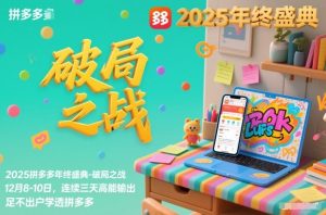 2025拼多多年终盛典-破局之战12月8-10日,连续三天高能输,足不出户学透拼多多-最全项目网
