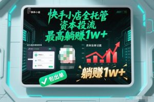 【快手小店全托管】资本投流,包出单,最高躺賺1w+【揭秘】-最全项目网