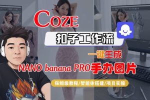Coze扣子智能体工作流一键生成“nano_banana2-手办图片”，全流程保姆级教学-最全项目网