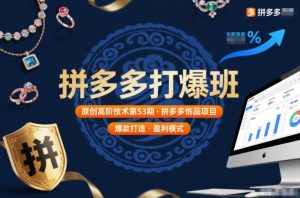 拼多多打爆班原创高阶技术第53期，拼多多饰品项目-最全项目网