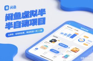 闲鱼虚拟半自动项目,出单快,容易拿结果,单店利润一天3-5张-最全项目网