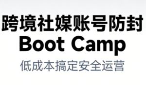 跨境社媒账号防封Boot Camp，低成本搞定社媒账号安全与长期运营-最全项目网