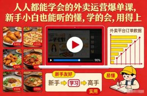 人人都能学会的外卖运营爆单课,新手小白也能听的懂,学的会,用得上-最全项目网