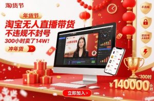 淘宝无人直播带货，不违规不封号，不需要发视频，300小时卖了14W！冲年货节【揭秘】-最全项目网