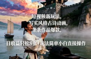 短视频新玩法，写实风格古诗动画，条条作品爆款，日收益轻松8张+玩法简单小白直接操作-最全项目网