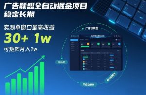 广告联盟全自动掘金项目，稳定长期，实测单窗口最高收益30+，可矩阵月入1w+【揭秘】-最全项目网