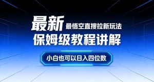 最新最悟空直搜拉新玩法保姆级教程讲解，小白也可以日入四位数-最全项目网