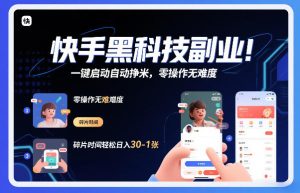 快手黑科技挂G项目，一键启动自动挣米，零操作无难度，碎片时间轻松日入30-1张【揭秘】-最全项目网