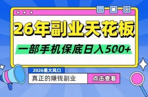 26年副业天花板项目，轻松日入5张+，背靠大平台，长期稳定，只需一部手机就可以操作【揭秘】-最全项目网