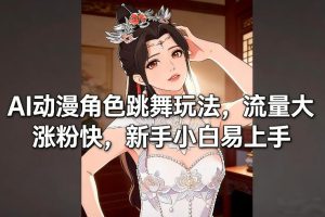 AI动漫角色跳舞玩法，流量大涨粉快，新手小白易上手-最全项目网